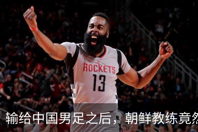输给中国男足之后，朝鲜教练竟然说了一句比赢球更让人意外的话，格局不一般